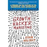 Growth Hacker Marketing: A Primer on the Future of PR, Marketing, and Advertising