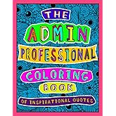 The Admin Professional Coloring Book of Inspirational Quotes: A Funny Administrative Assistant/ Worker Adult Coloring Book for Relaxation, Motivation and Appreciation.