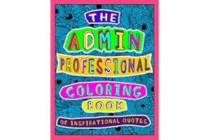 The Admin Professional Coloring Book of Inspirational Quotes: A Funny Administrative Assistant/ Worker Adult Coloring Book for Relaxation, Motivation and Appreciation.