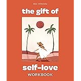 The Gift of Self Love: A Workbook to Help You Build Confidence, Recognize Your Worth, and Learn to Fina lly Love Yourself (Se
