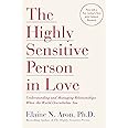 The Highly Sensitive Person in Love: Understanding and Managing Relationships When the World Overwhelms You