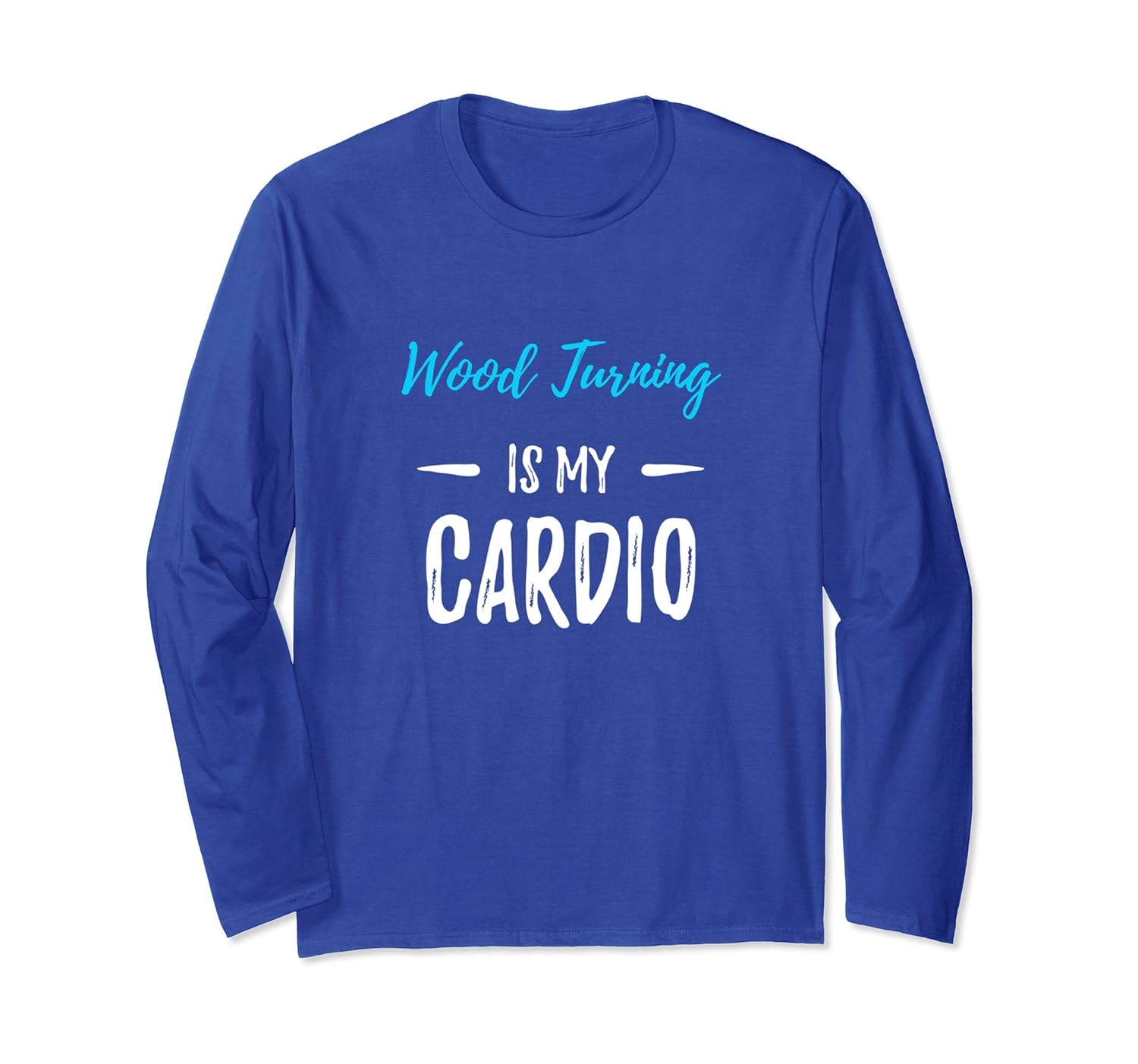 Wood Turning Is My Cardio Long Sleeve Tshirt Funny Gift Idea-anz