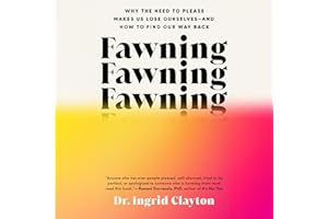 Fawning: Why the Need to Please Makes Us Lose Ourselves--and How to Find Our Way Back