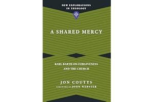 A Shared Mercy: Karl Barth on Forgiveness and the Church (New Explorations in Theology)