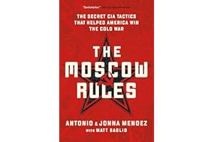 The Moscow Rules: The Secret CIA Tactics That Helped America Win the Cold War