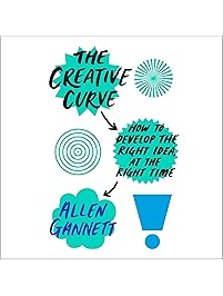 The Creative Curve: How to Develop the Right Idea, at the Right Time