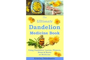 The Ultimate Dandelion Medicine Book: 40 Recipes for Using Dandelion Leaves, Flowers, Stems & Roots as Medicine
