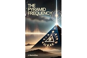 The Pyramid Frequency: Unlocking the Ancient Secrets of Sound, Frequency, and Human Consciousness