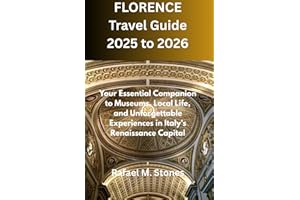 FLORENCE Travel Guide 2025 to 2026: Your Essential Companion to Museums, Local Life, and Unforgettable Experiences in Italy's Renaissance Capital