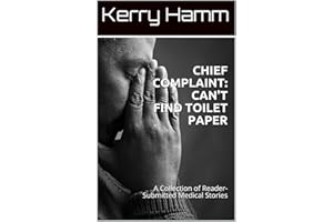 Chief Complaint: Can't Find Toilet Paper: A Collection of Reader-Submitted Medical Stories