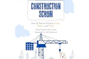 Construction Scrum: How to Deliver Projects Easier, Better, and Faster