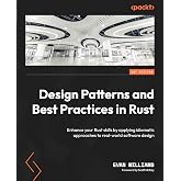 Design Patterns and Best Practices in Rust: Enhance your Rust skills by applying idiomatic approaches to real-world software 