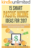 Passive Income: 15 Smart Passive Income Ideas for 2017. A Step-By-Step Guide. Achieving Your Dreams and Make Your Desire for Financial Freedom a Reality!