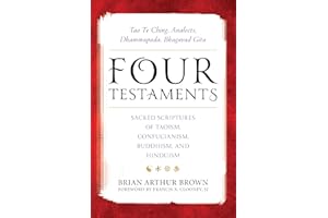 Four Testaments: Tao Te Ching, Analects, Dhammapada, Bhagavad Gita: Sacred Scriptures of Taoism, Confucianism, Buddhism, and Hinduism