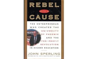 Rebel with a Cause: The Entrepreneur Who Created the University of Phoenix and the For-Profit Revolution in Higher Education