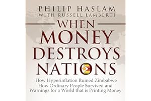 When Money Destroys Nations: How Hyperinflation Ruined Zimbabwe, How Ordinary People Survived, and Warnings for Nations That 