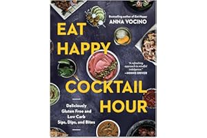 Eat Happy Cocktail Hour: Deliciously Gluten Free and Low Carb Sips, Dips, and Bites