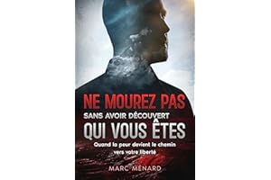 Ne mourez pas sans avoir découvert qui vous êtes: Quand la peur devient le chemin vers votre liberté (French Edition)