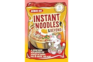 Instant Noodles and Beyond: A Comic Book with Recipes for Souped-Up Ramen, Mac & Cheese, and More