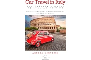Car Travel in Italy: The Insider’s Guide to Italian Driving: How to Navigate Italy’s Roads with Confidence and Drive Like a L
