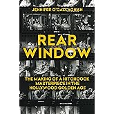 Rear Window: The Making of a Hitchcock Masterpiece in the Hollywood Golden Age