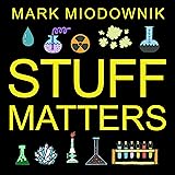 Stuff Matters: Exploring the Marvelous Materials That Shape Our Man-Made World