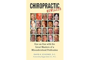 Chiropractic Revealed: One on One with the Great Masters of a Misunderstood Profession