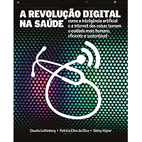 A Revolução Digital na Saúde: Como a inteligência artificial e a internet das coisas tornam o cuidado mais humano… book cover