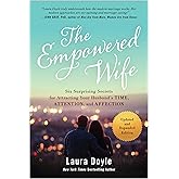 The Empowered Wife, Updated and Expanded Edition: Six Surprising Secrets for Attracting Your Husband's Time, Attention, and A