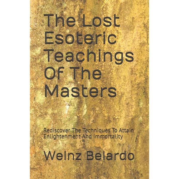 The Lost Esoteric Teachings Of The Masters: Rediscover The