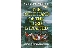 The Right Hand of the Lord Is Exalted: A History of Catholic Traditionalism from Vatican II to Traditionis Custodes