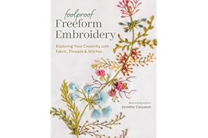Foolproof Freeform Embroidery: Exploring Your Creativity with Fabric, Threads & Stitches