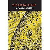 The Astral Plane: Its Scenery, Inhabitants, and Phenomena