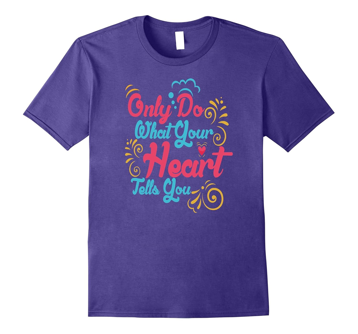 Only Do What Your Heart Tells You T-Shirt Mens Womens Youth-Rose