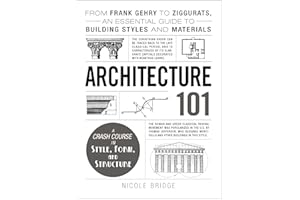 Architecture 101: From Frank Gehry to Ziggurats, an Essential Guide to Building Styles and Materials (Adams 101 Series)