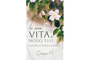 la mia vita a modo tuo: l'amore a modo nostro (Italian Edition)