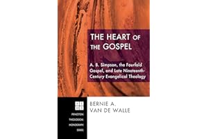 The Heart of the Gospel: A. B. Simpson, the Fourfold Gospel, and Late Nineteenth-Century Evangelical Theology (Princeton Theo
