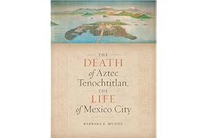 The Death of Aztec Tenochtitlan, the Life of Mexico City (Joe R. and Teresa Lozano Long Series in Latin American and Latino A