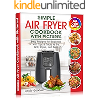 Simple Air Fryer Cookbook with Pictures: Easy Recipes for Beginners with Tips & Tricks to Fry, Grill, Roast, and Bake…