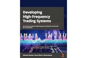 Developing High-Frequency Trading Systems: Learn how to implement high-frequency trading from scratch with C++ or Java basics