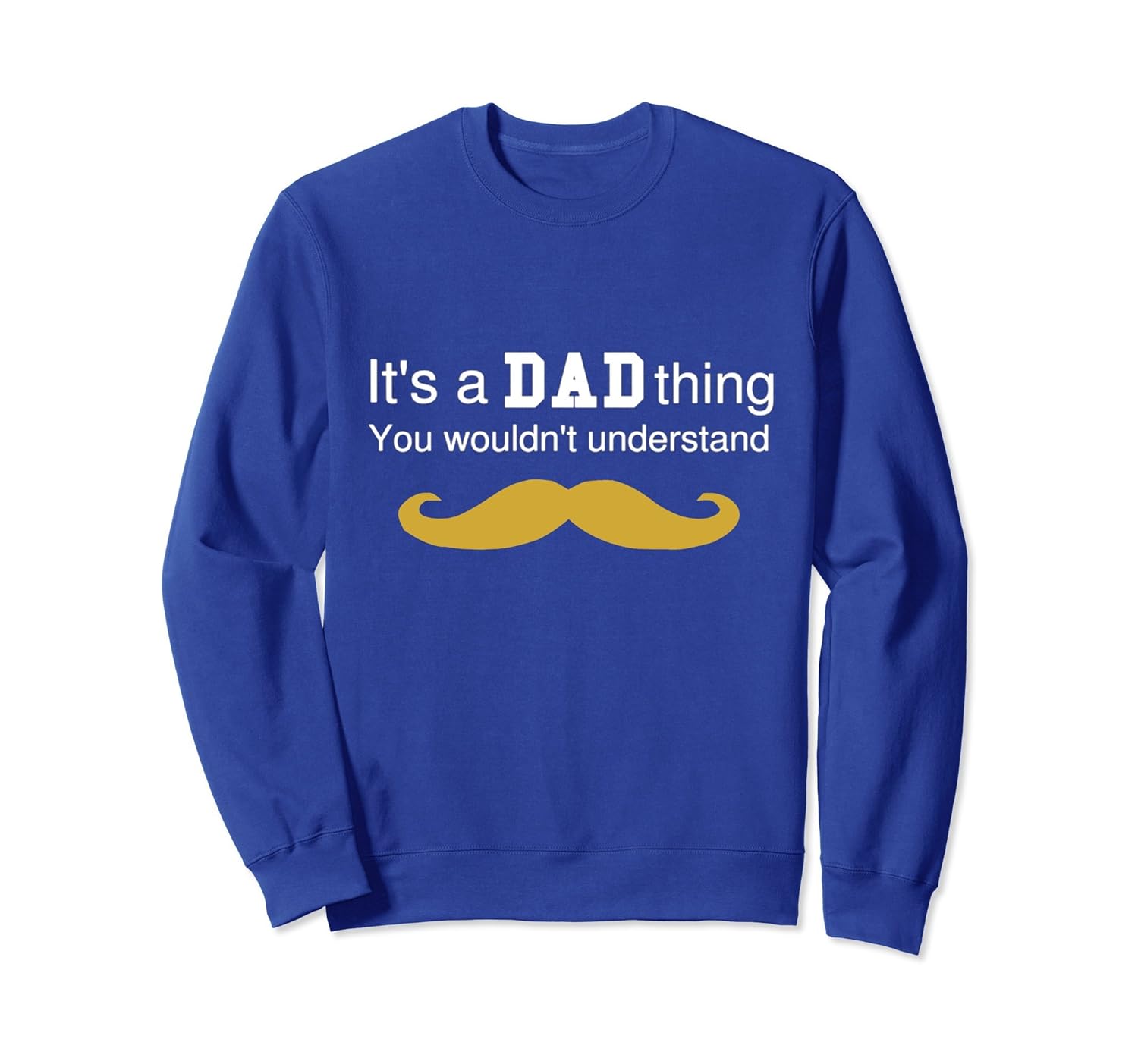 It's a DAD thing. You wouldn't understand SweatShirt-anz