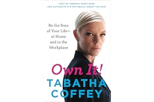 Own It!: Be the Boss of Your Life―at Home and in the Workplace – Take Charge with No-Nonsense Expertise for Business Success