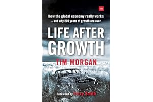 Life After Growth: How the global economy really works - and why 200 years of growth are over