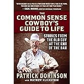 The Common Sense Cowboy's Guide to Life: Stories from the Old Guy at the End of the Bar