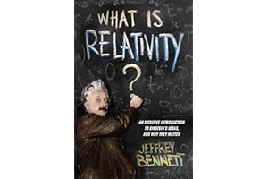 What Is Relativity?: An Intuitive Introduction to Einstein's Ideas, and Why They Matter