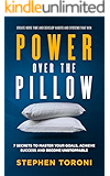 POWER OVER THE PILLOW: 7 SECRETS TO MASTER YOUR GOALS, ACHIEVE SUCCESS AND BECOME UNSTOPPABLE: Create More Time, Develop Habits and Systems That Win