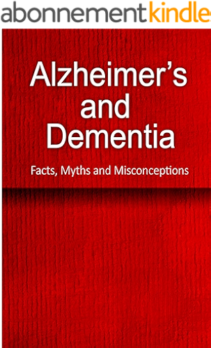 Download Alzheimer's and Dementia - Facts, Myths and Misconceptions: The complete beginner's guide for caregivers (English Edition) PDF