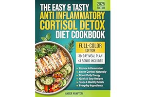 The Easy and Tasty Anti Inflammatory Cortisol Detox Diet Cookbook: Quick Recipes to Reduce Inflammation, Lower Cortisol, and 