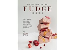 Mouth-Watering Fudge Cookbook: The Best Fudge Recipes for You and Your Family