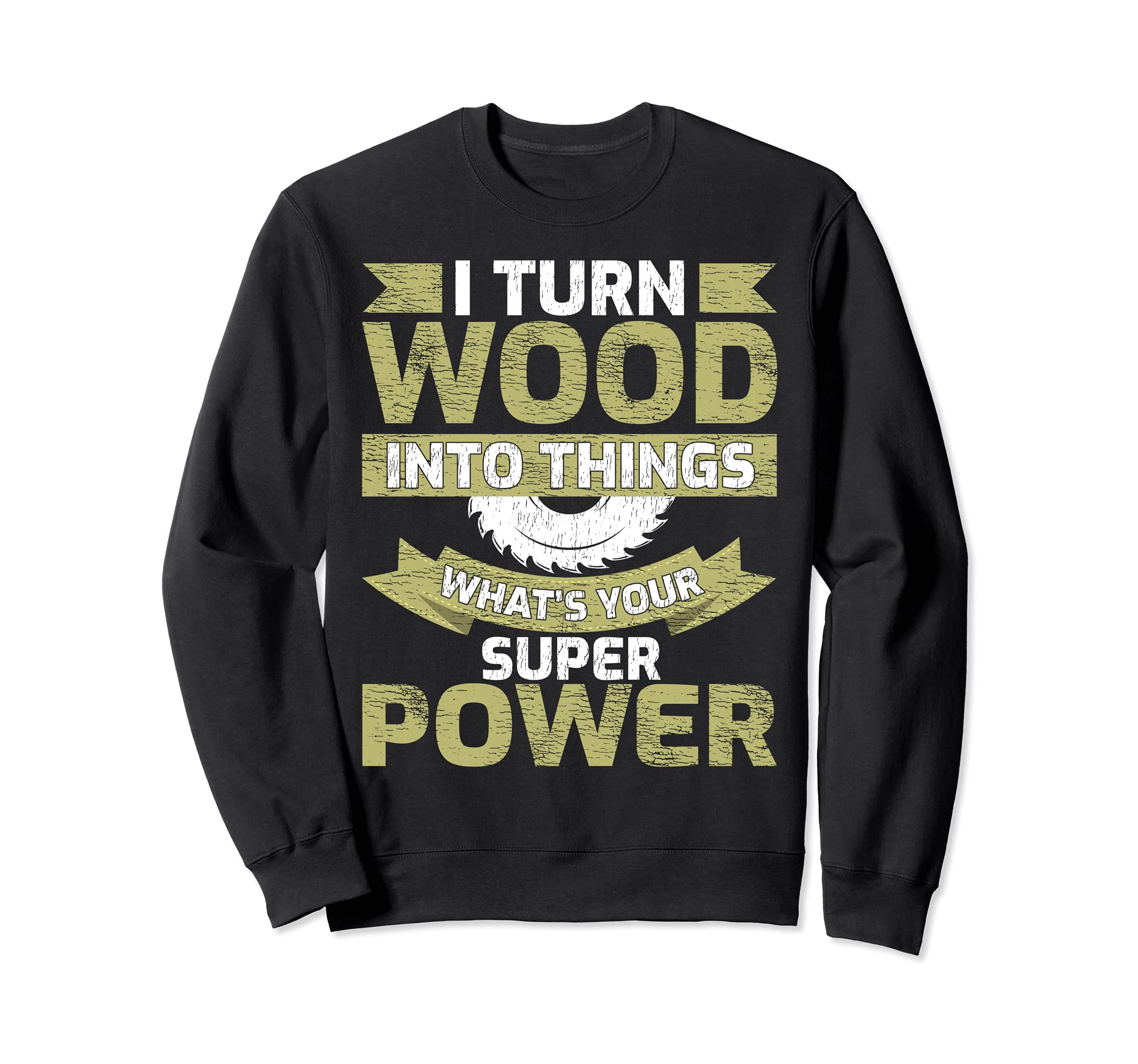 Funny I Turn Wood Into Things What's Your Superpower Sweatshirt